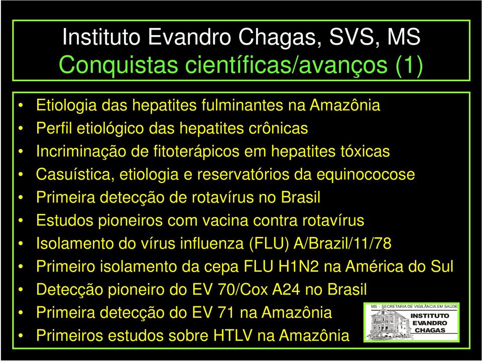 Estudos pioneiros com vacina contra rotavírus Isolamento do vírus influenza (FLU) A/Brazil/11/78 Primeiro isolamento da cepa FLU H1N2 na