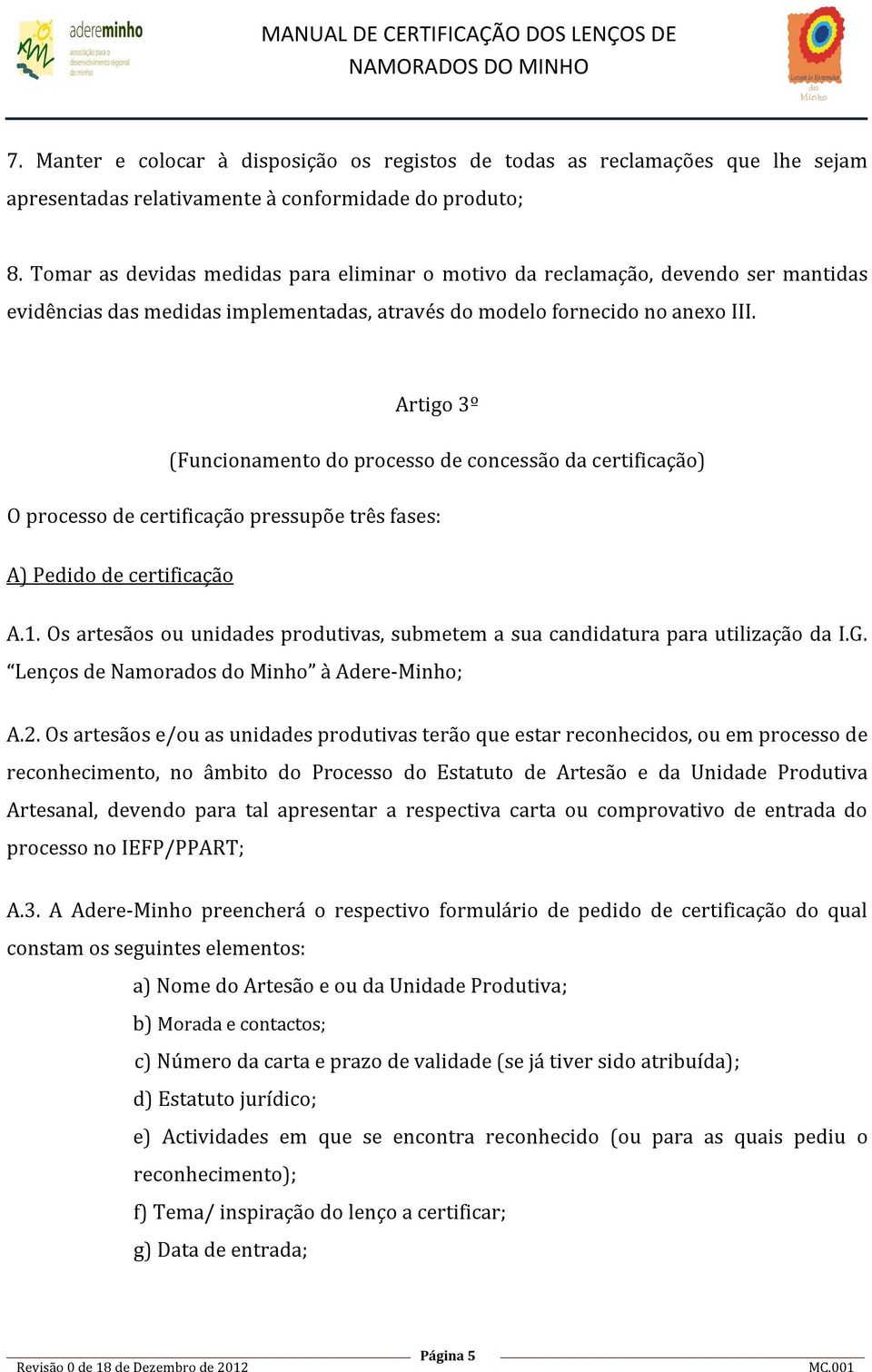 Artigo 3º (Funcionamento do processo de concessão da certificação) O processo de certificação pressupõe três fases: A) Pedido de certificação A.1.