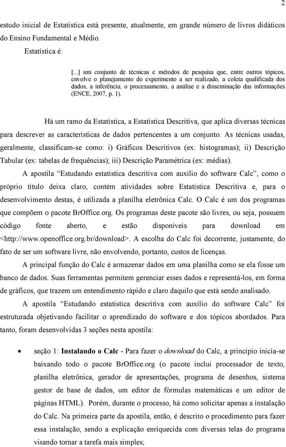 análise e a disseminação das informações (ENCE, 2007, p. 1).