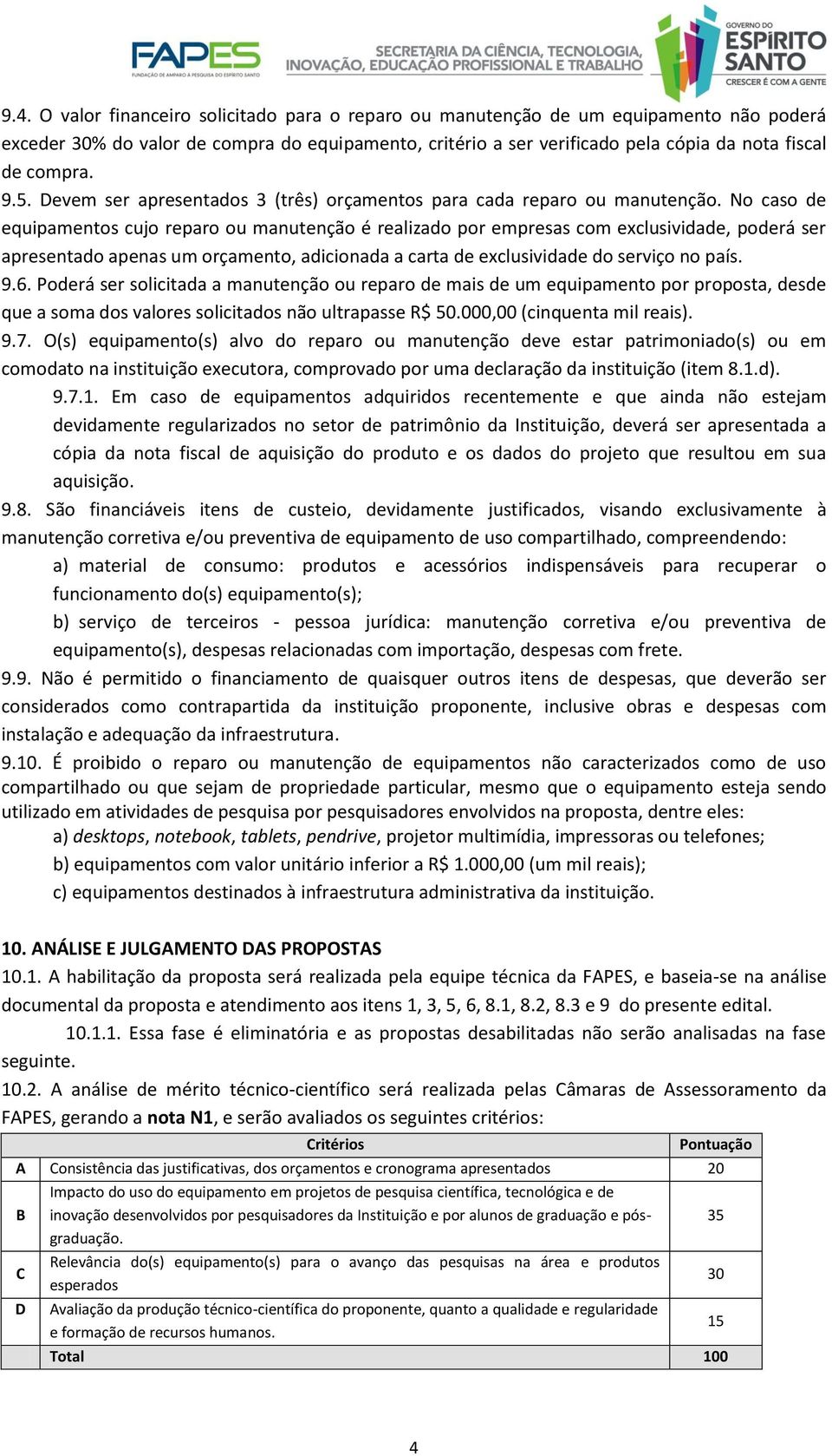 No caso de equipamentos cujo reparo ou manutenção é realizado por empresas com exclusividade, poderá ser apresentado apenas um orçamento, adicionada a carta de exclusividade do serviço no país. 9.6.