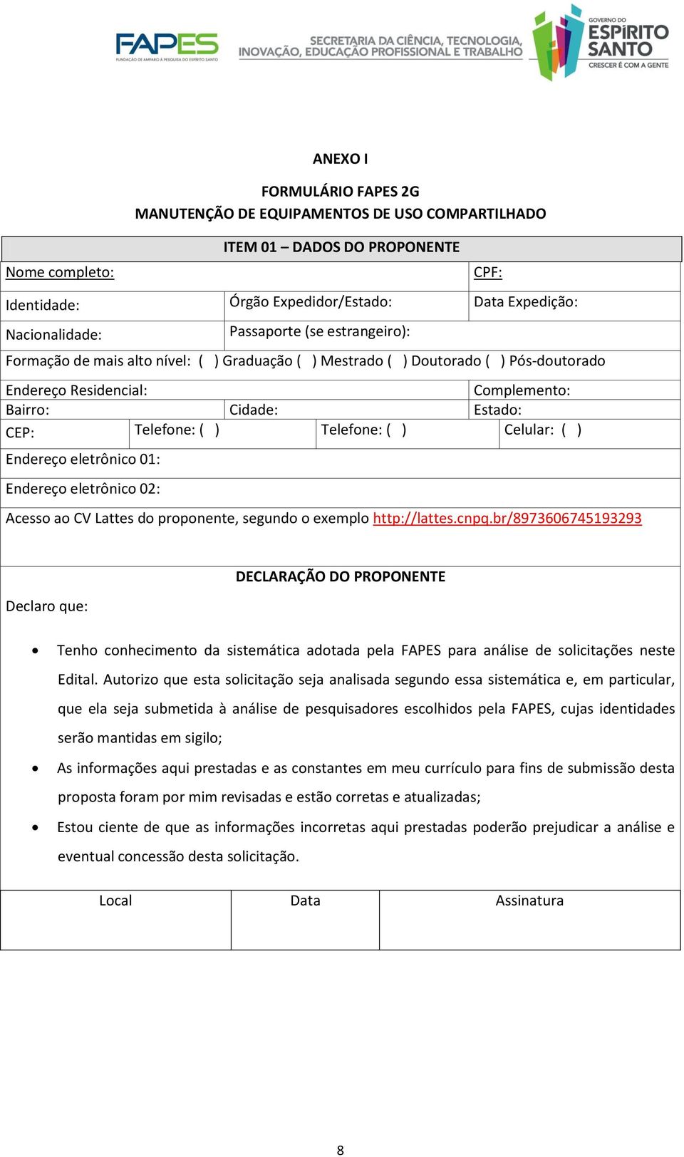 Celular: ( ) Endereço eletrônico 01: Endereço eletrônico 02: Acesso ao CV Lattes do proponente, segundo o exemplo http://lattes.cnpq.