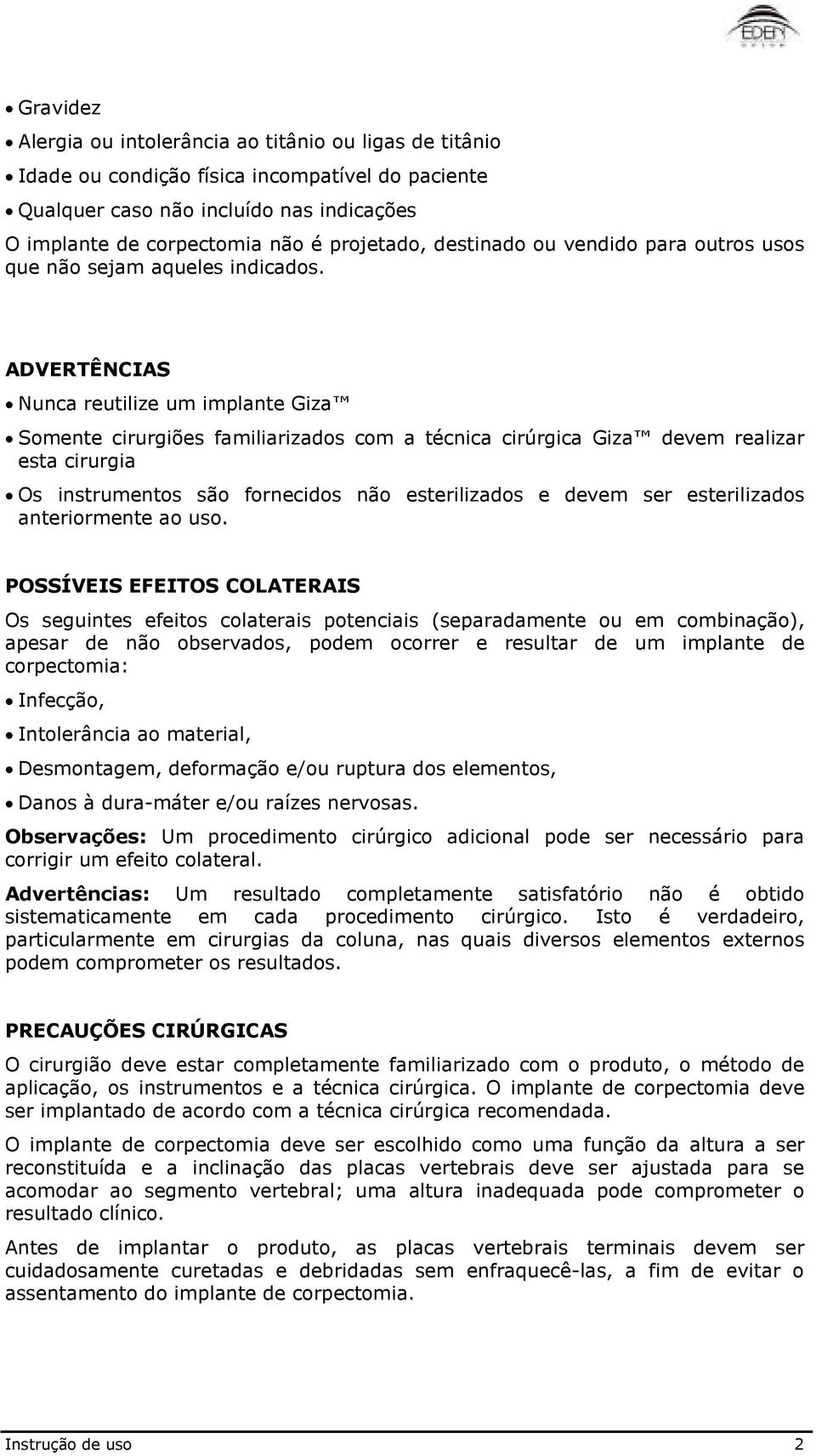 ADVERTÊNCIAS Nunca reutilize um implante Giza Somente cirurgiões familiarizados com a técnica cirúrgica Giza devem realizar esta cirurgia Os instrumentos são fornecidos não esterilizados e devem ser