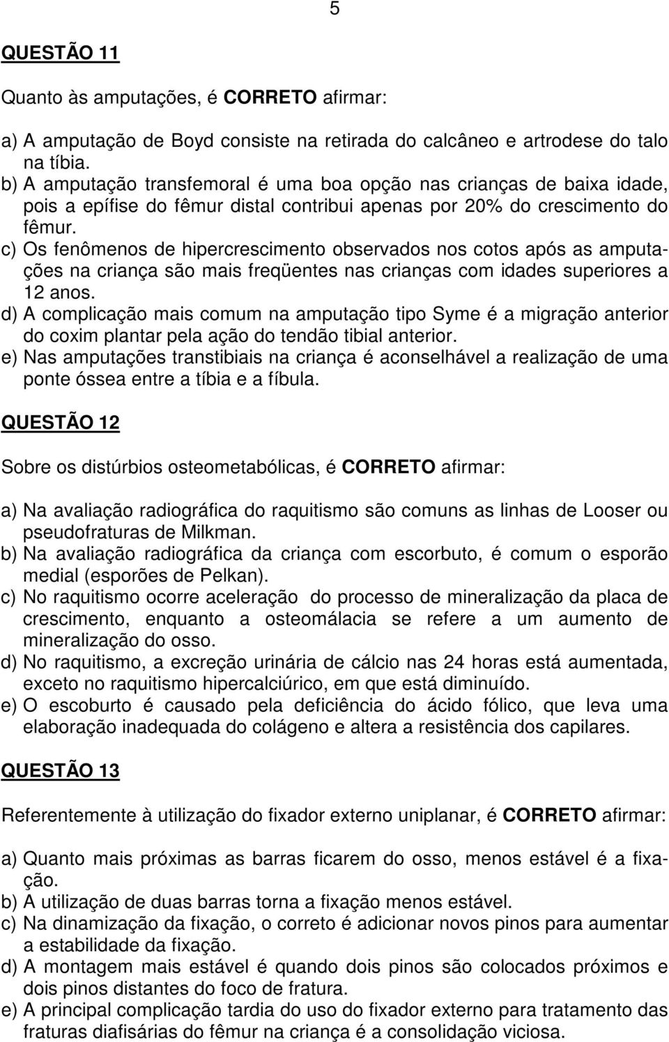 c) Os fenômenos de hipercrescimento observados nos cotos após as amputações na criança são mais freqüentes nas crianças com idades superiores a 12 anos.