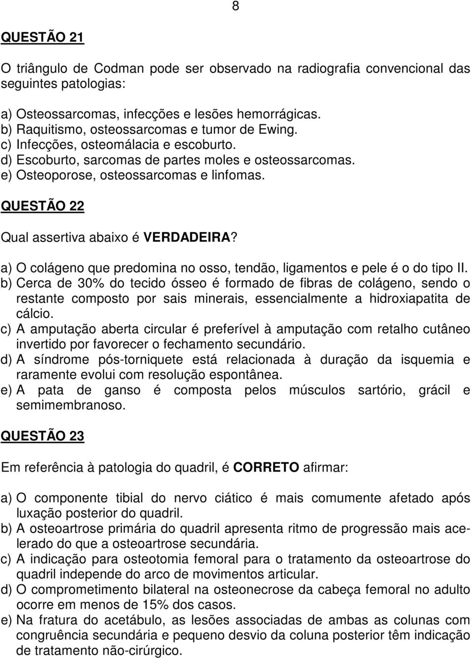 QUESTÃO 22 Qual assertiva abaixo é VERDADEIRA? a) O colágeno que predomina no osso, tendão, ligamentos e pele é o do tipo II.