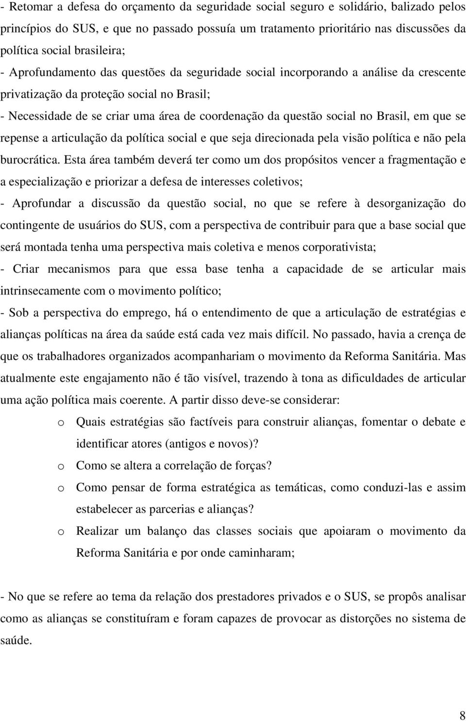 questão social no Brasil, em que se repense a articulação da política social e que seja direcionada pela visão política e não pela burocrática.