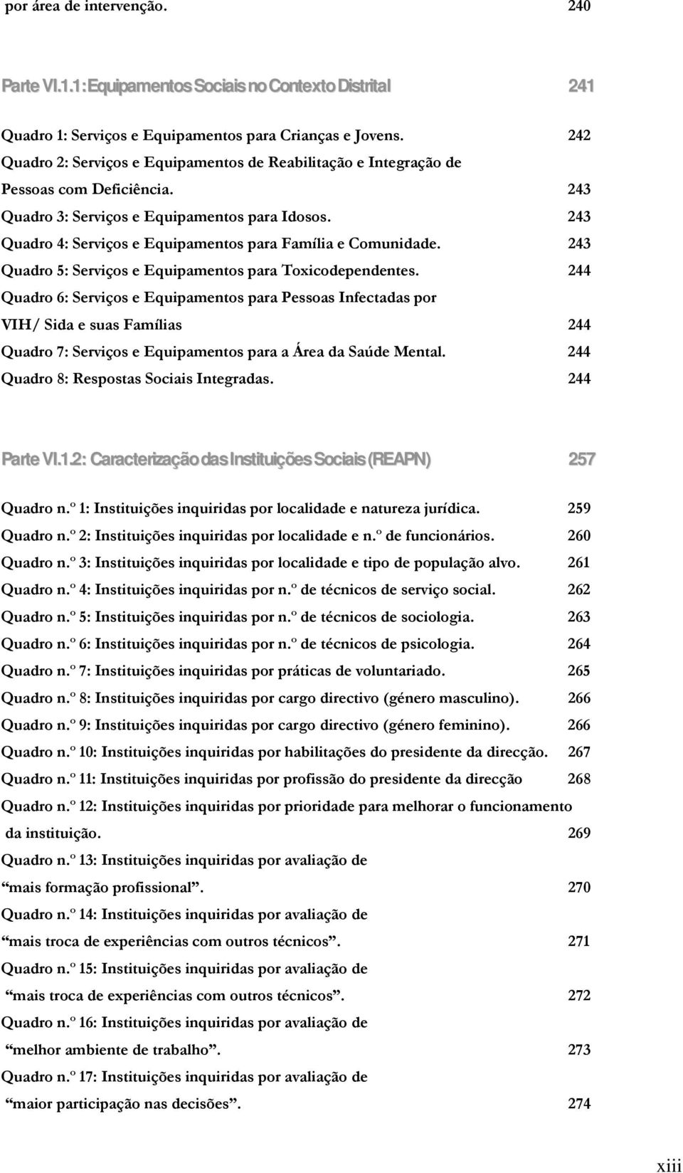 243 Quadro 4: Serviços e Equipamentos para Família e Comunidade. 243 Quadro 5: Serviços e Equipamentos para Toxicodependentes.