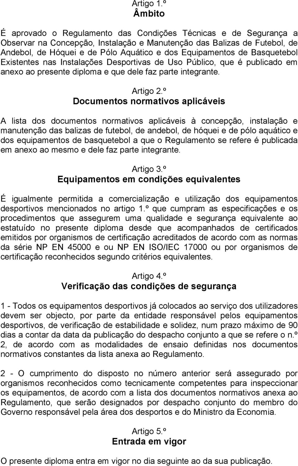 Equipamentos de Basquetebol Existentes nas Instalações Desportivas de Uso Público, que é publicado em anexo ao presente diploma e que dele faz parte integrante. Artigo 2.