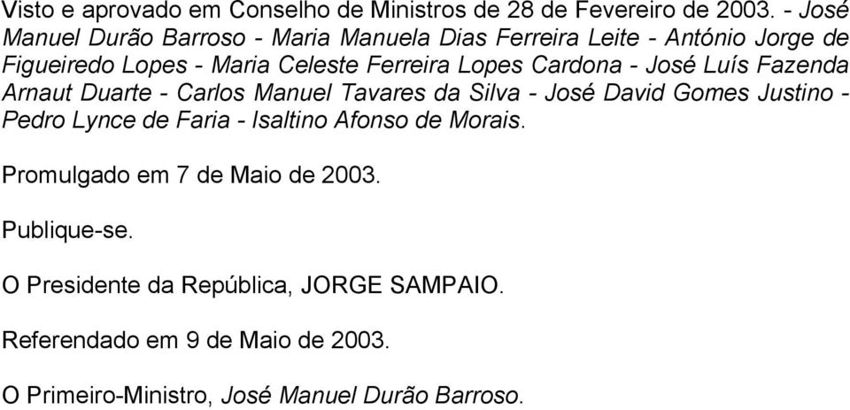 Cardona - José Luís Fazenda Arnaut Duarte - Carlos Manuel Tavares da Silva - José David Gomes Justino - Pedro Lynce de Faria -