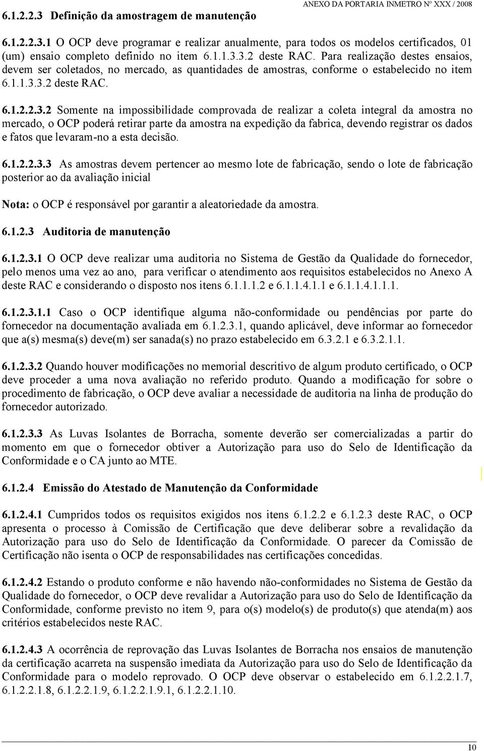 3.2 deste RAC. Para realização destes ensaios, devem ser coletados, no mercado, as quantidades de amostras, conforme o estabelecido no item 6.3.2 deste RAC. 6.1.2.2.3.2 Somente na impossibilidade