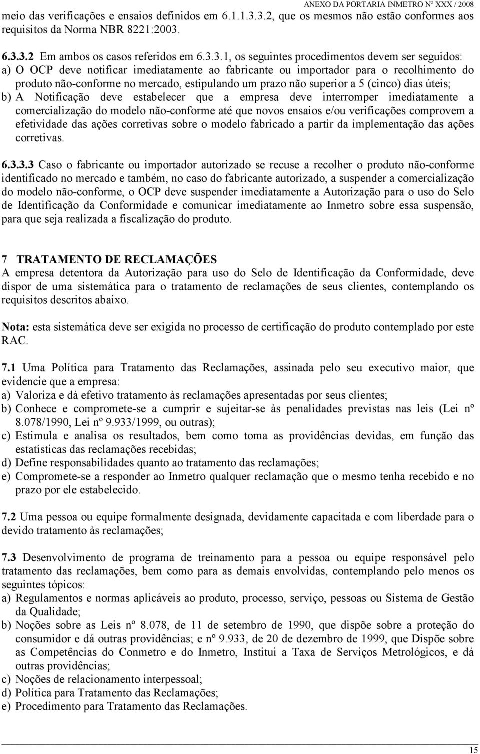 imediatamente ao fabricante ou importador para o recolhimento do produto não-conforme no mercado, estipulando um prazo não superior a 5 (cinco) dias úteis; b) A Notificação deve estabelecer que a