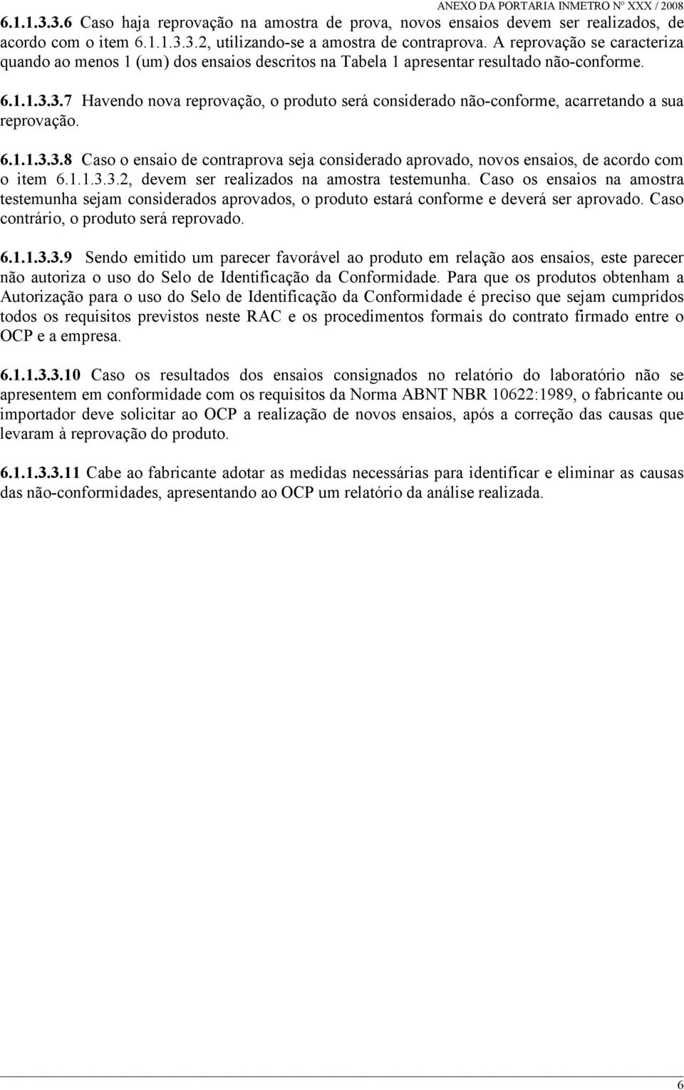 3.7 Havendo nova reprovação, o produto será considerado não-conforme, acarretando a sua reprovação. 6.1.1.3.3.8 Caso o ensaio de contraprova seja considerado aprovado, novos ensaios, de acordo com o item 6.