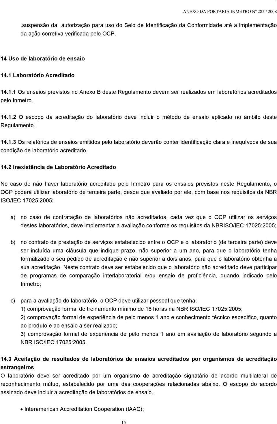 âmbito deste Regulamento 1413 Os relatórios de ensaios emitidos pelo laboratório deverão conter identificação clara e inequívoca de sua condição de laboratório acreditado 142 Inexistência de