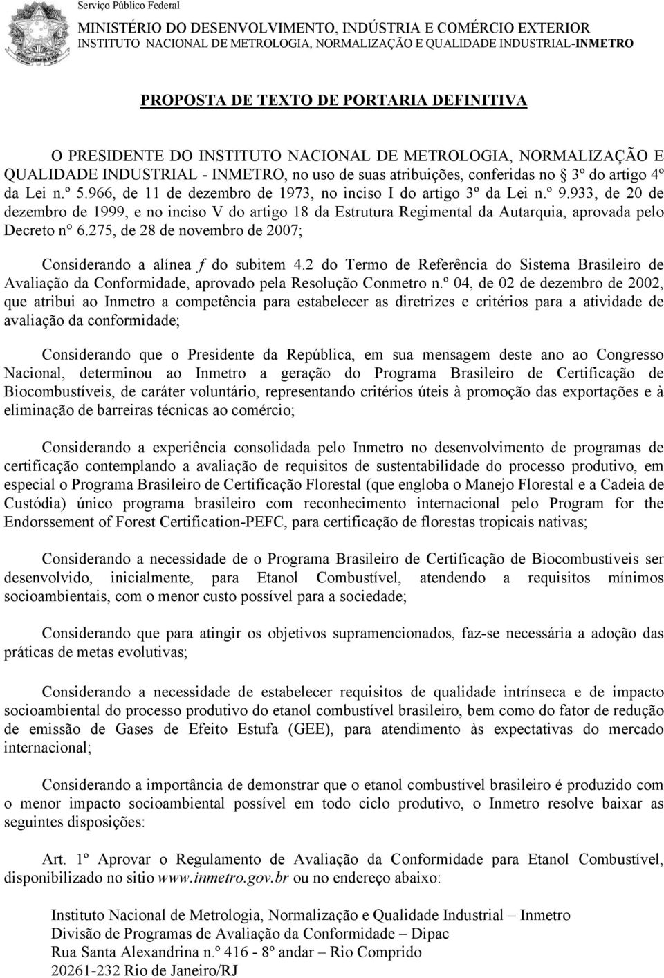 de 1973, no inciso I do artigo 3º da Lei nº 9933, de 20 de dezembro de 1999, e no inciso V do artigo 18 da Estrutura Regimental da Autarquia, aprovada pelo Decreto n 6275, de 28 de novembro de 2007;