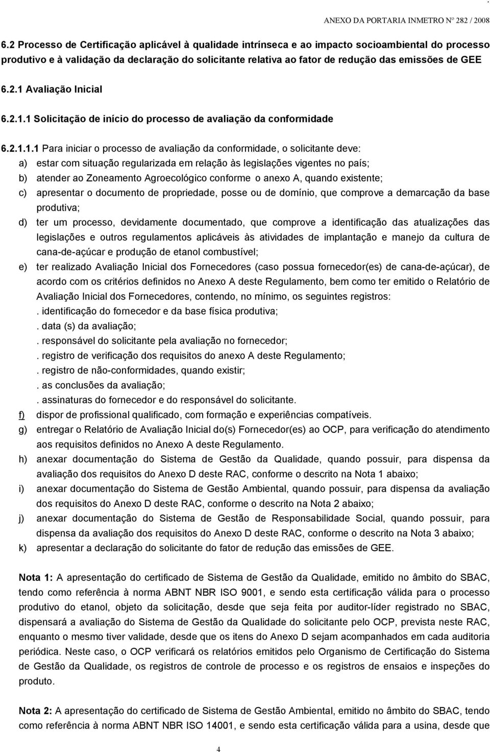 regularizada em relação às legislações vigentes no país; b) atender ao Zoneamento Agroecológico conforme o anexo A, quando existente; c) apresentar o documento de propriedade, posse ou de domínio,