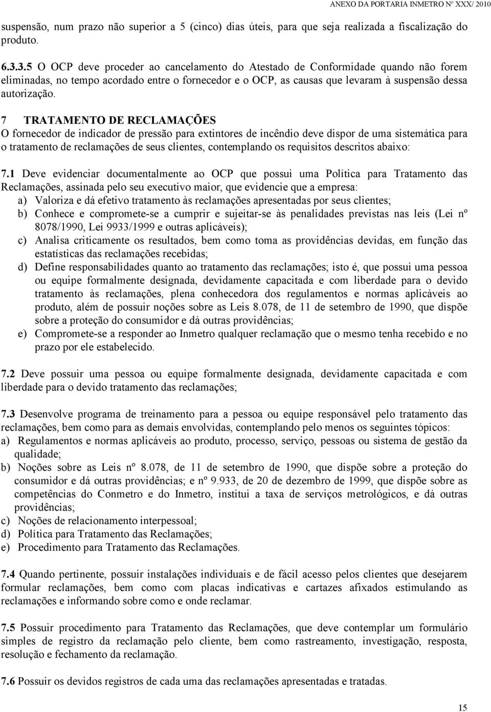 7 TRATAMENTO DE RECLAMAÇÕES O fornecedor de indicador de pressão para extintores de incêndio deve dispor de uma sistemática para o tratamento de reclamações de seus clientes, contemplando os