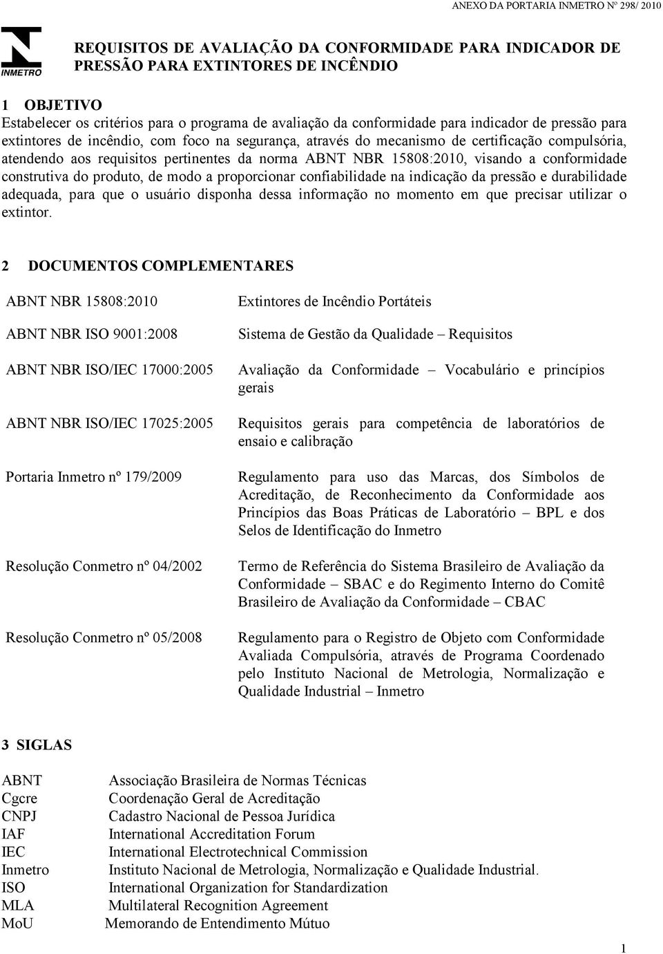 15808:2010, visando a conformidade construtiva do produto, de modo a proporcionar confiabilidade na indicação da pressão e durabilidade adequada, para que o usuário disponha dessa informação no