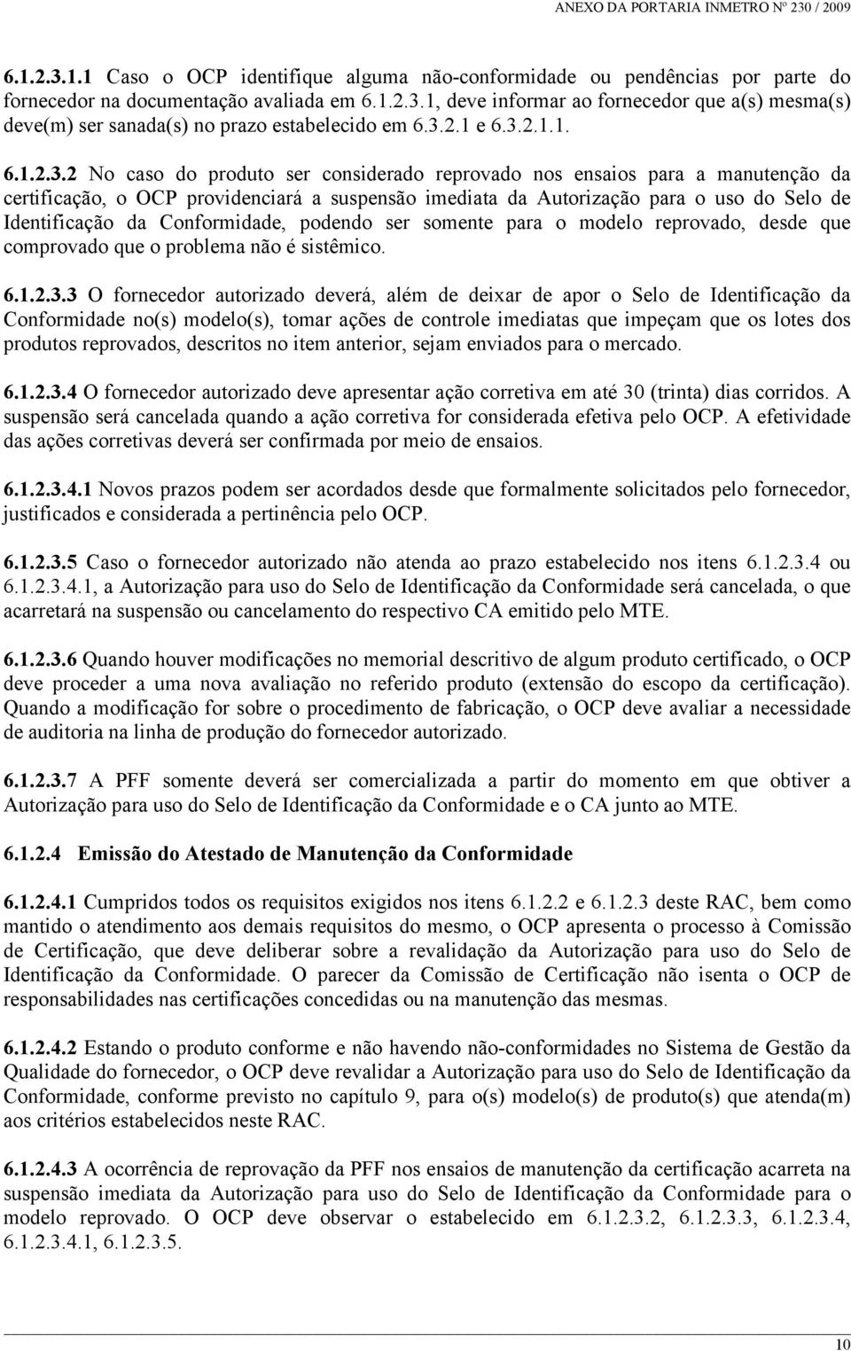 Identificação da Conformidade, podendo ser somente para o modelo reprovado, desde que comprovado que o problema não é sistêmico. 6.1.2.3.