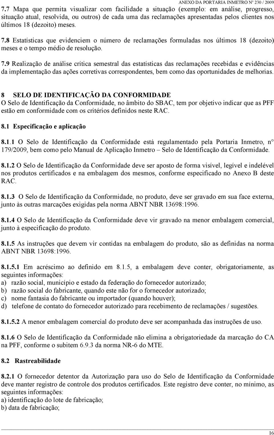 8 Estatísticas que evidenciem o número de reclamações formuladas nos últimos 18 (dezoito) meses e o tempo médio de resolução. 7.