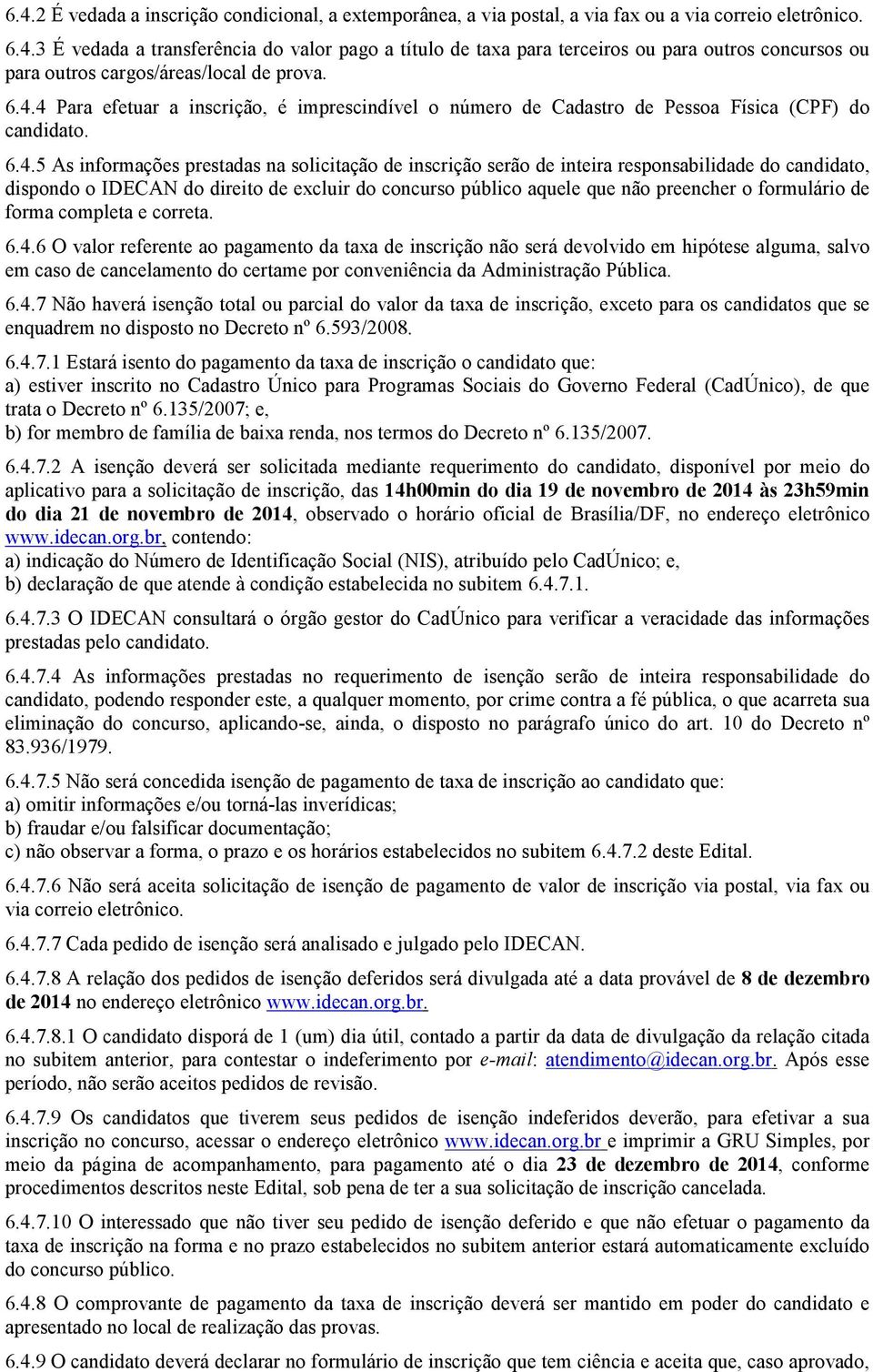 do candidato, dispondo o IDECAN do direito de excluir do concurso público aquele que não preencher o formulário de forma completa e correta. 6.4.