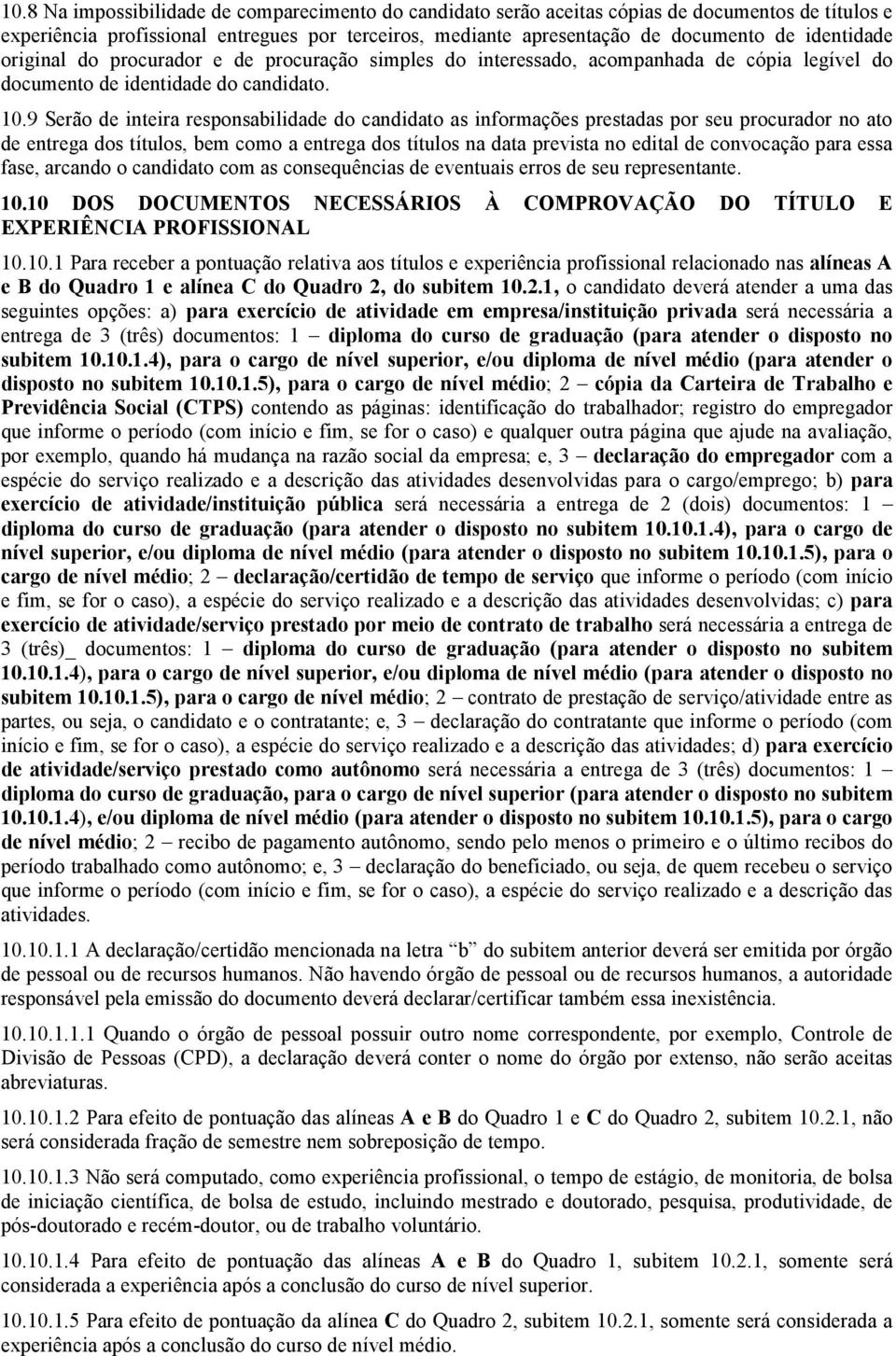 9 Serão de inteira responsabilidade do candidato as informações prestadas por seu procurador no ato de entrega dos títulos, bem como a entrega dos títulos na data prevista no edital de convocação