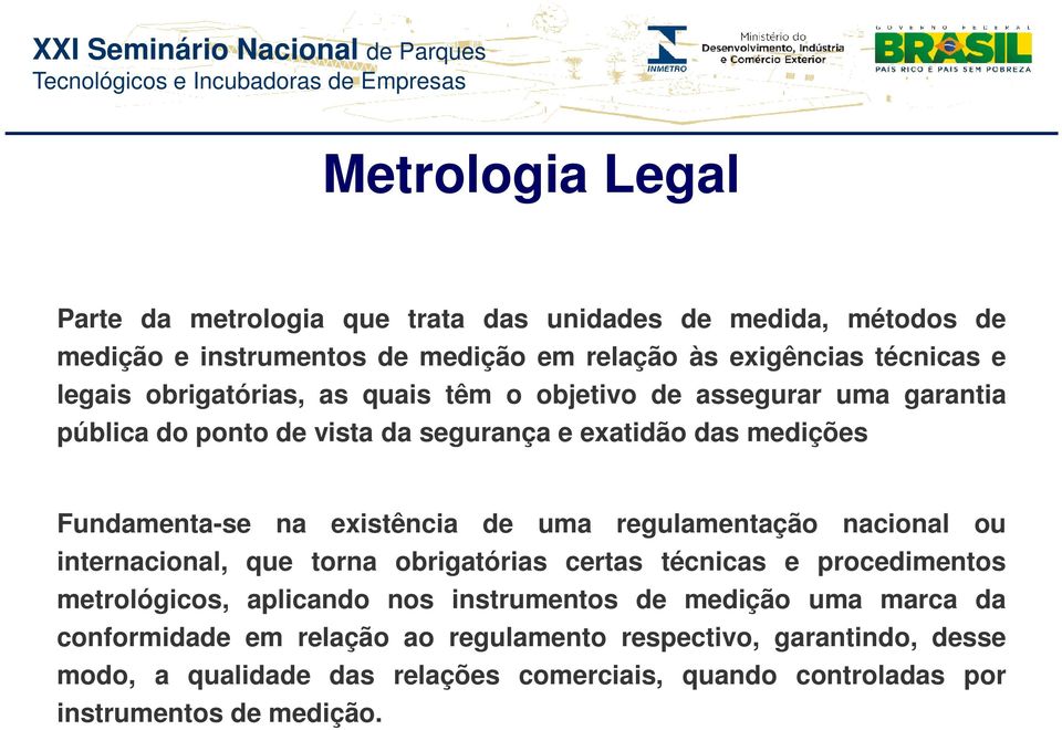 uma regulamentação nacional ou internacional, que torna obrigatórias certas técnicas e procedimentos metrológicos, aplicando nos instrumentos de medição uma