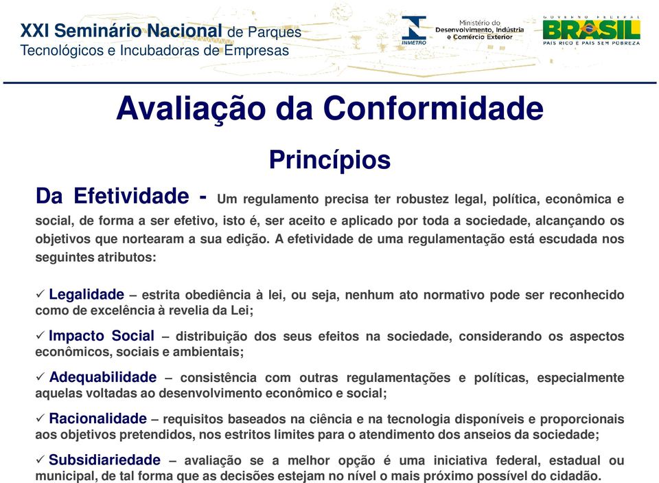 A efetividade de uma regulamentação está escudada nos seguintes atributos: Legalidade estrita obediência à lei, ou seja, nenhum ato normativo pode ser reconhecido como de excelência à revelia da Lei;