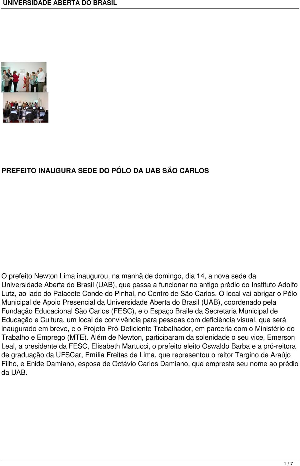 O local vai abrigar o Pólo Municipal de Apoio Presencial da Universidade Aberta do Brasil (UAB), coordenado pela Fundação Educacional São Carlos (FESC), e o Espaço Braile da Secretaria Municipal de