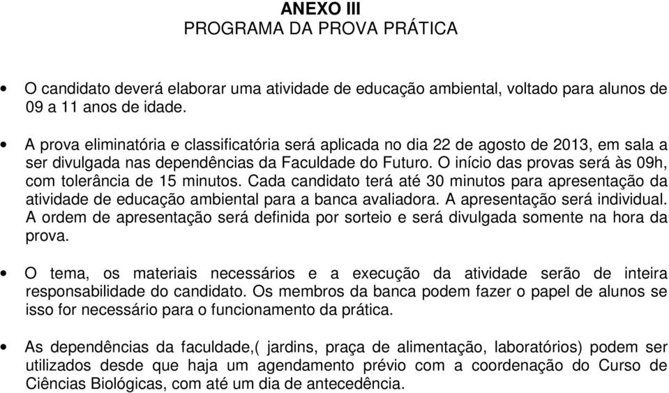 Cada candidato terá até 30 minutos para apresentação da atividade de educação ambiental para a banca avaliadora. A apresentação será individual.