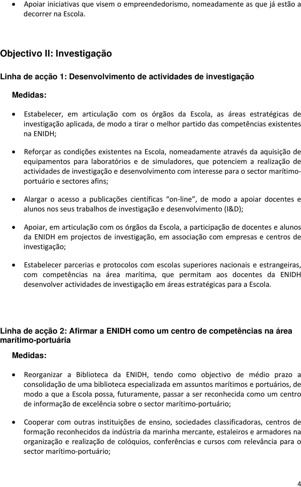 modo a tirar o melhor partido das competências existentes na ENIDH; Reforçar as condições existentes na Escola, nomeadamente através da aquisição de equipamentos para laboratórios e de simuladores,