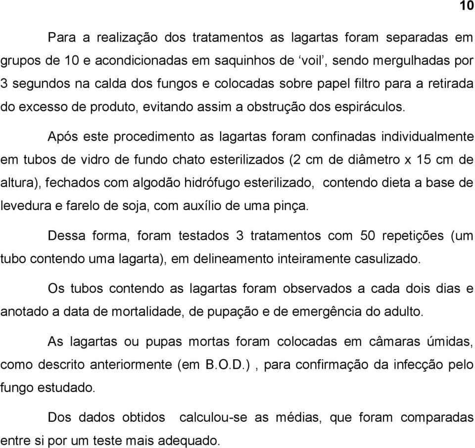 Após este procedimento as lagartas foram confinadas individualmente em tubos de vidro de fundo chato esterilizados (2 cm de diâmetro x 15 cm de altura), fechados com algodão hidrófugo esterilizado,