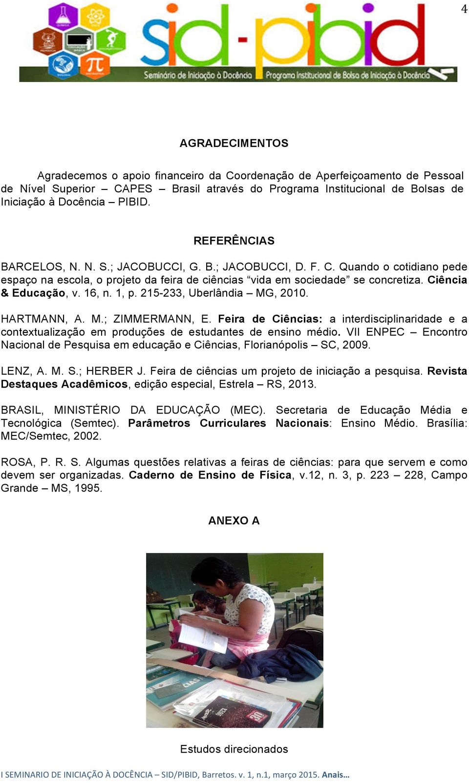 16, n. 1, p. 215-233, Uberlândia MG, 2010. HARTMANN, A. M.; ZIMMERMANN, E. Feira de Ciências: a interdisciplinaridade e a contextualização em produções de estudantes de ensino médio.