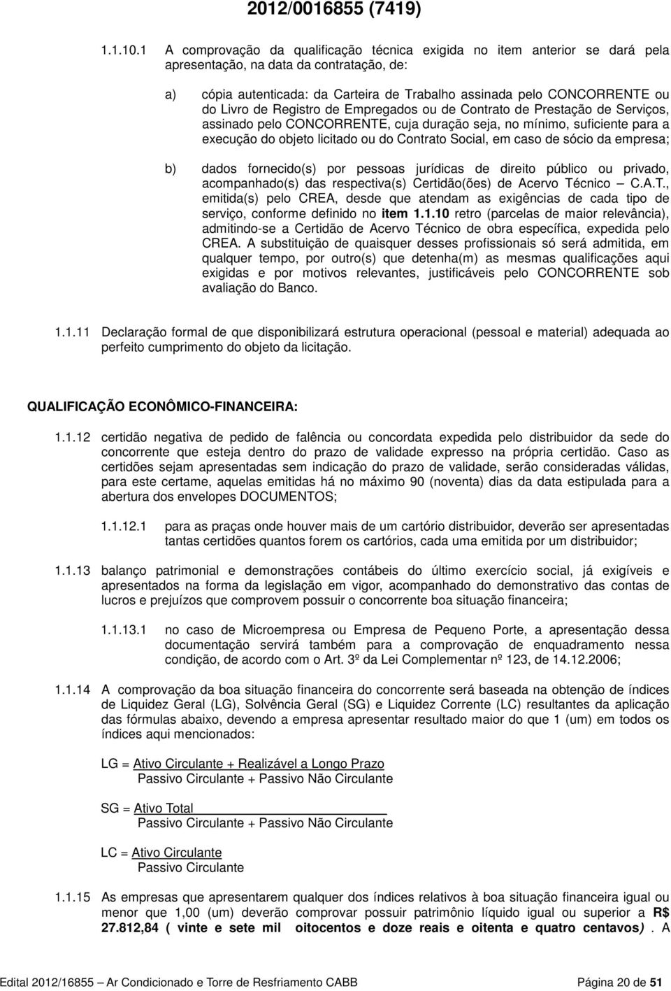 Livro de Registro de Empregados ou de Contrato de Prestação de Serviços, assinado pelo CONCORRENTE, cuja duração seja, no mínimo, suficiente para a execução do objeto licitado ou do Contrato Social,