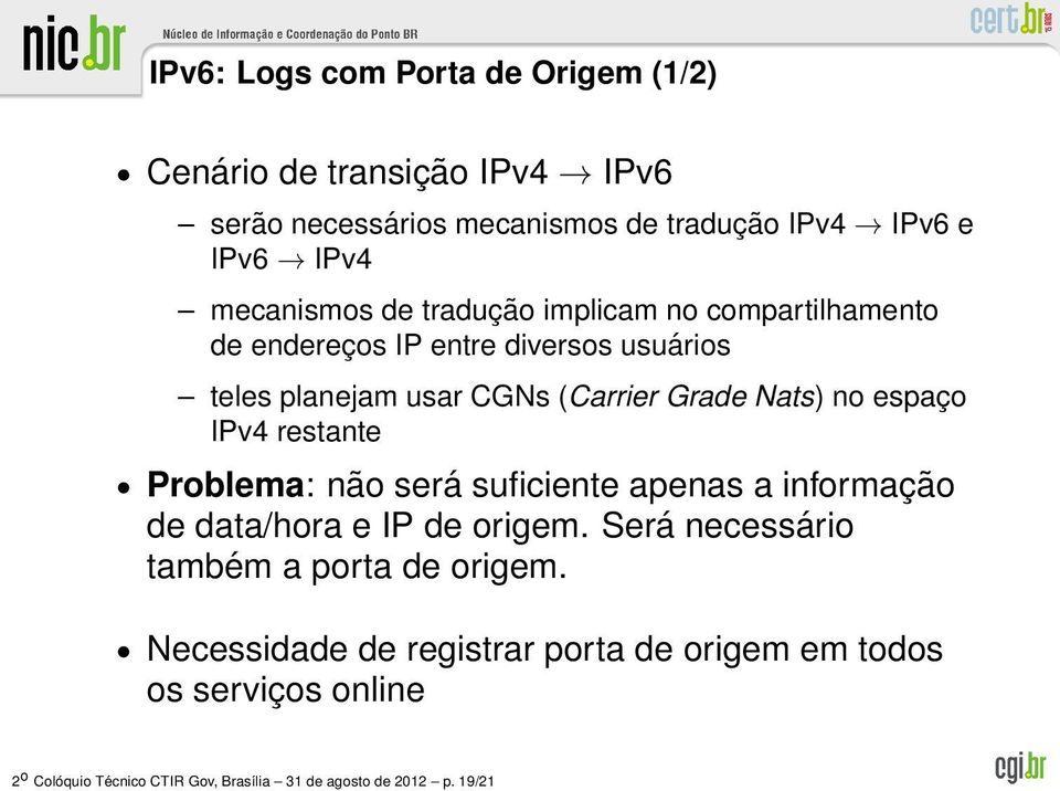 no espaço IPv4 restante Problema: não será suficiente apenas a informação de data/hora e IP de origem.