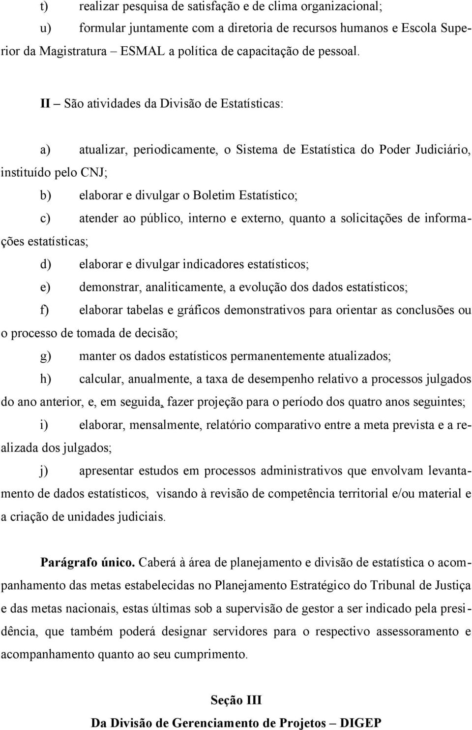 ao público, interno e externo, quanto a solicitações de informações estatísticas; d) elaborar e divulgar indicadores estatísticos; e) demonstrar, analiticamente, a evolução dos dados estatísticos; f)