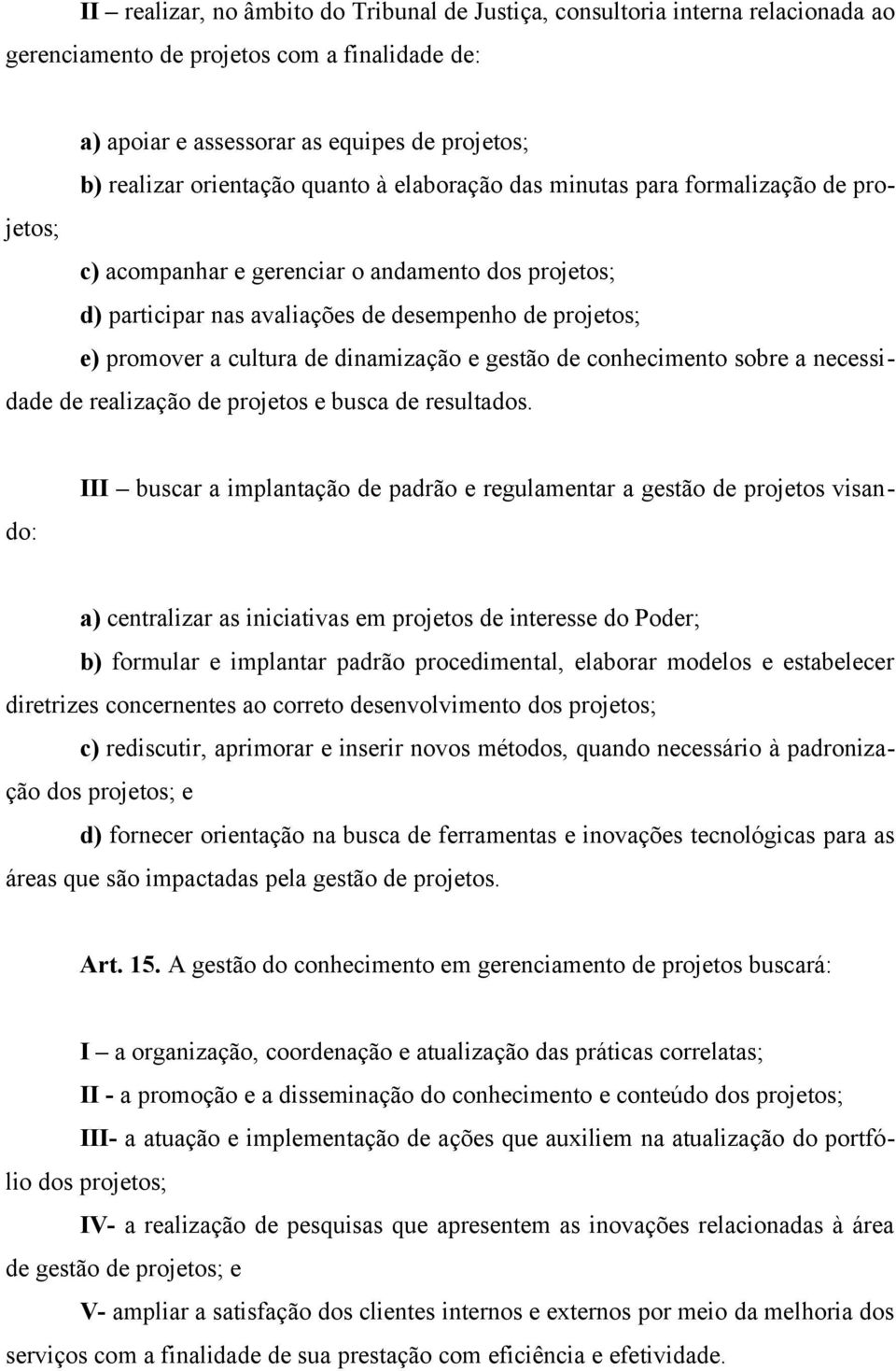 dinamização e gestão de conhecimento sobre a necessidade de realização de projetos e busca de resultados.