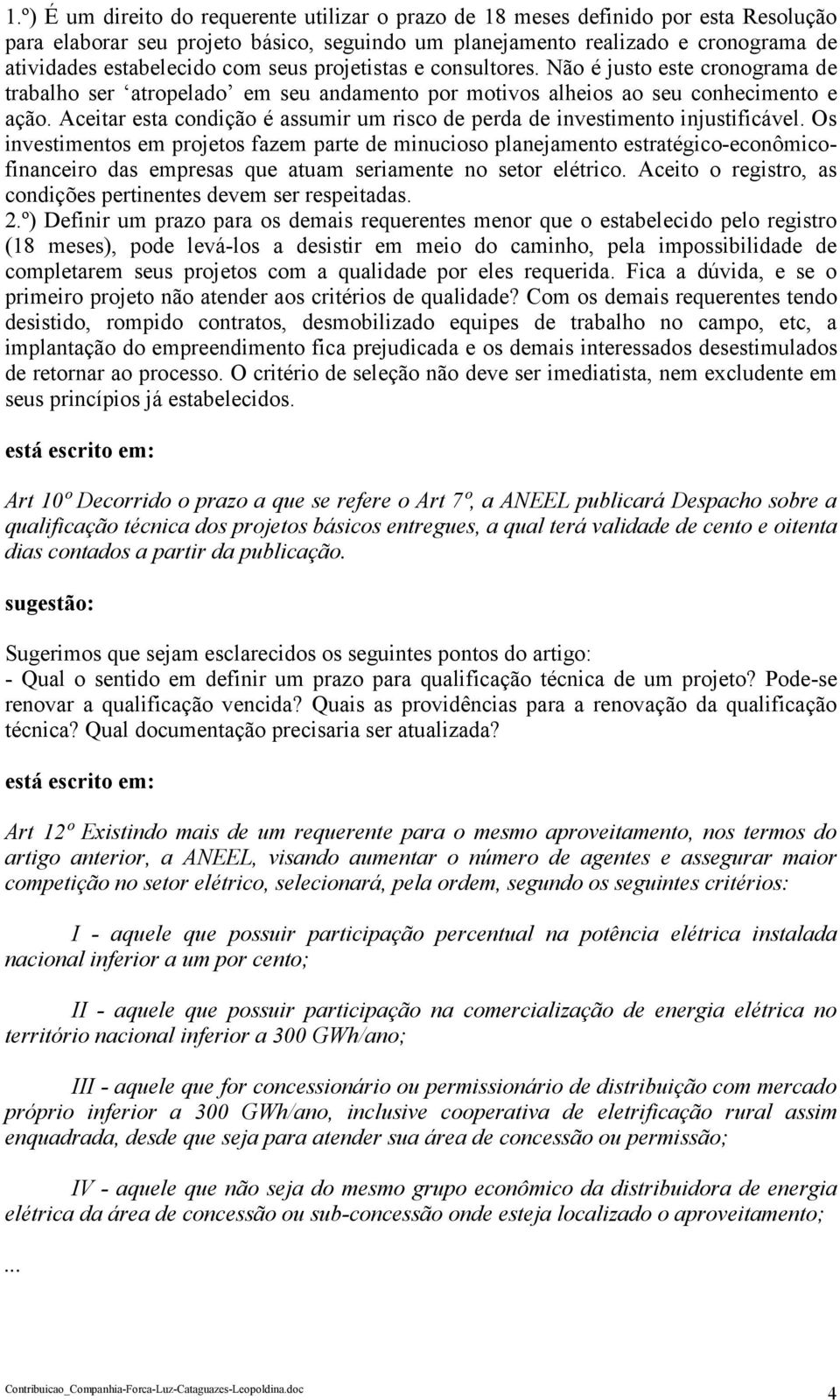 Aceitar esta condição é assumir um risco de perda de investimento injustificável.