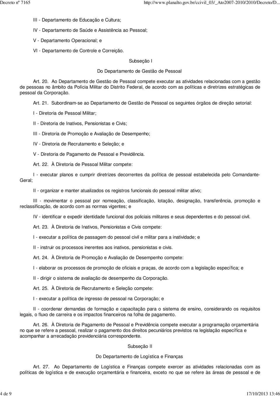 Ao Departamento de Gestão de Pessoal compete executar as atividades relacionadas com a gestão de pessoas no âmbito da Polícia Militar do Distrito Federal, de acordo com as políticas e diretrizes