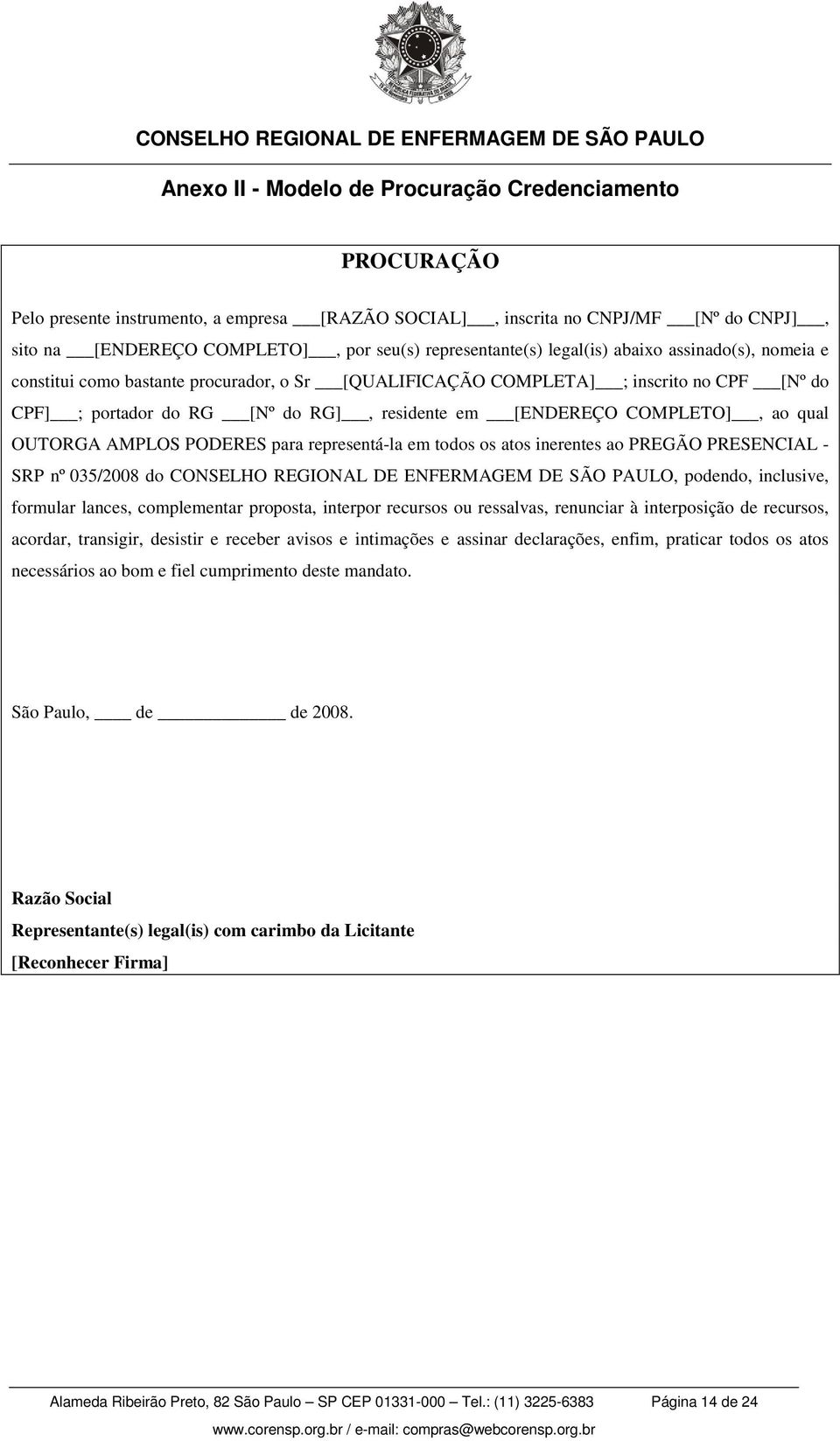 [ENDEREÇO COMPLETO], ao qual OUTORGA AMPLOS PODERES para representá-la em todos os atos inerentes ao PREGÃO PRESENCIAL - SRP nº 035/2008 do CONSELHO REGIONAL DE ENFERMAGEM DE SÃO PAULO, podendo,