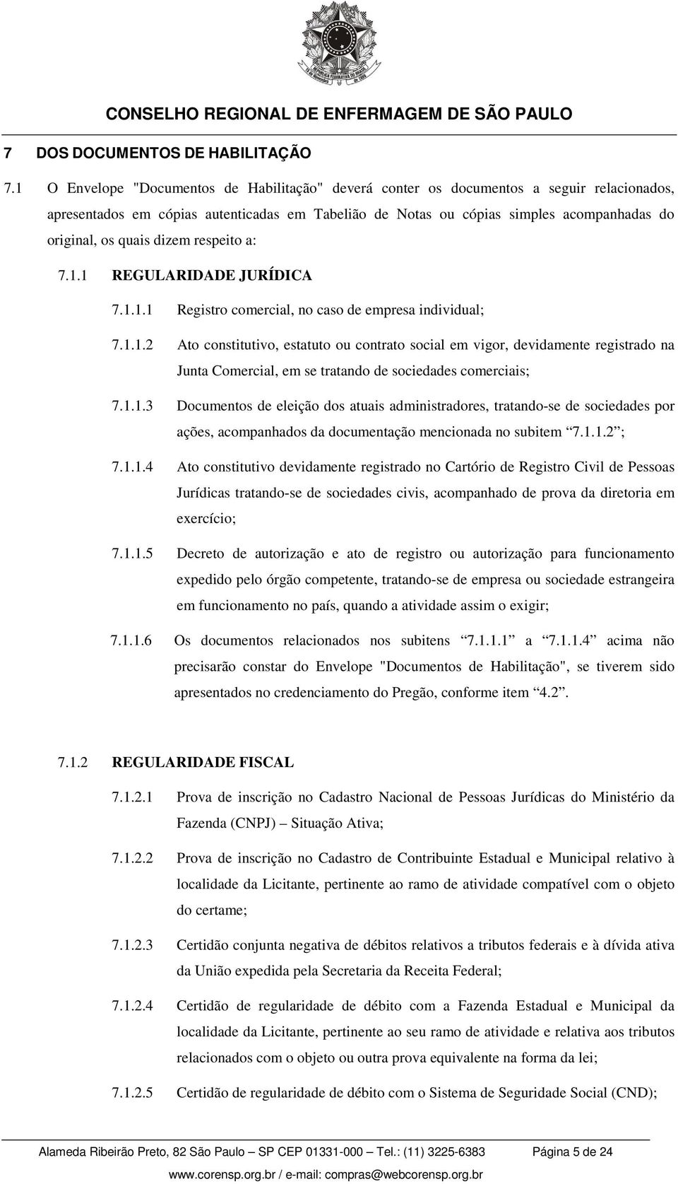 quais dizem respeito a: 7.1.1 REGULARIDADE JURÍDICA 7.1.1.1 Registro comercial, no caso de empresa individual; 7.1.1.2 Ato constitutivo, estatuto ou contrato social em vigor, devidamente registrado na Junta Comercial, em se tratando de sociedades comerciais; 7.