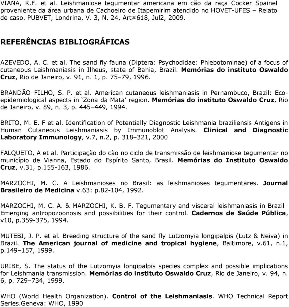 American cutaneous leishmaniasis in Pernambuco, Brazil: Ecoepidemiological aspects in Zona da Mata region. Memórias do instituto Oswaldo Cruz, Rio de Janeiro, v. 89, n. 3, p. 445 449, 1994. BRITO, M.