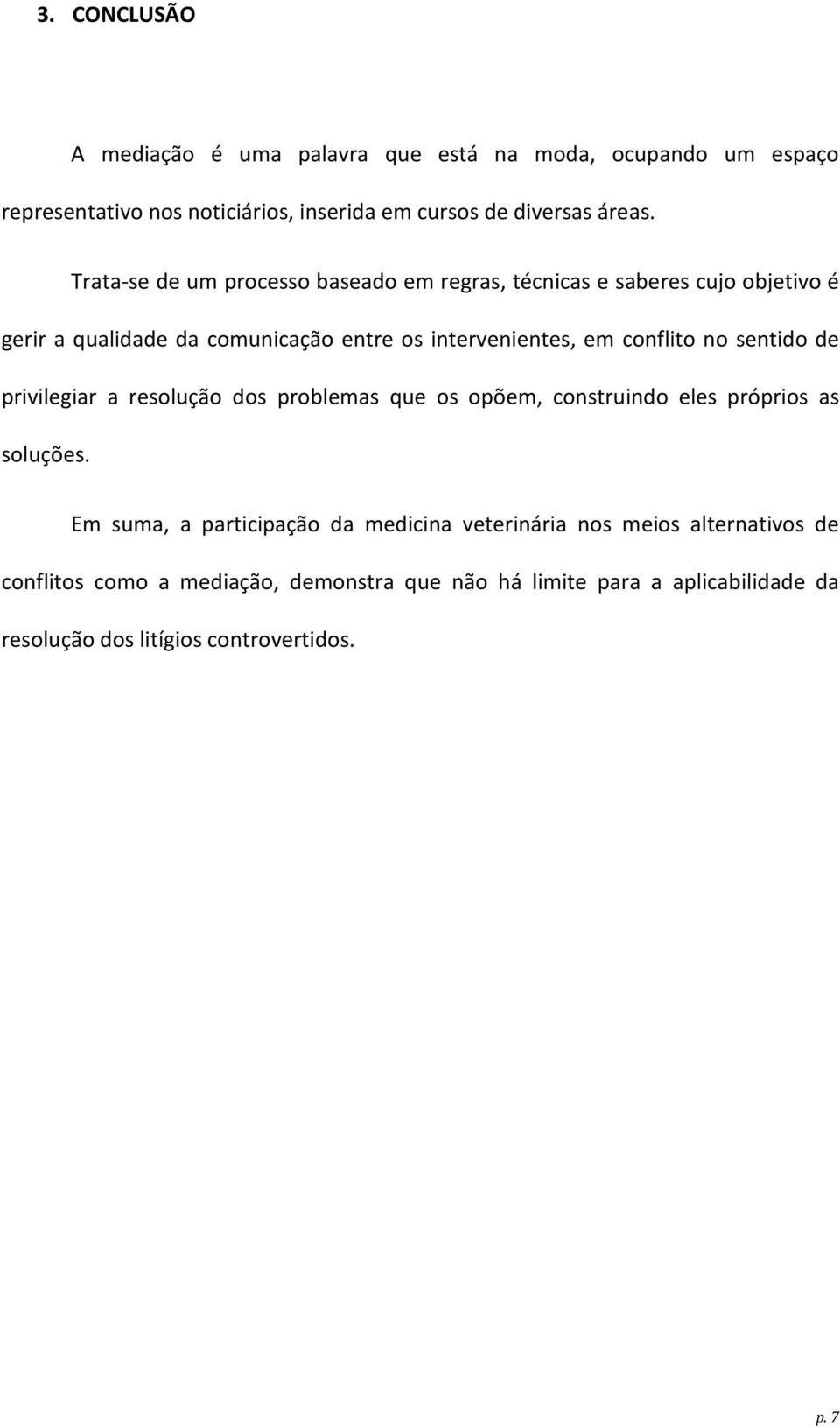 no sentido de privilegiar a resolução dos problemas que os opõem, construindo eles próprios as soluções.