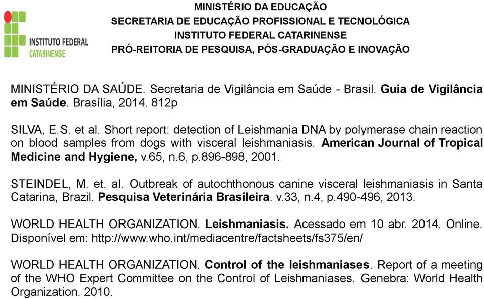 896-898, 2001. STEINDEL, M. et. al. Outbreak of autochthonous canine visceral leishmaniasis in Santa Catarina, Brazil. Pesquisa Veterinária Brasileira. v.33, n.4, p.490-496, 2013.