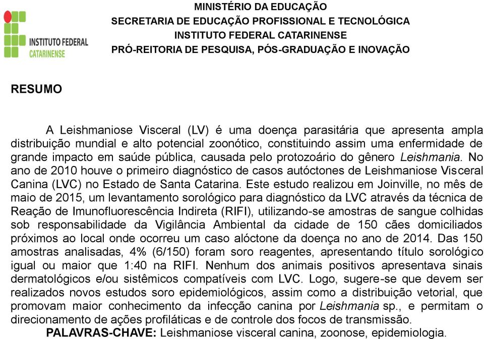 Este estudo realizou em Joinville, no mês de maio de 2015, um levantamento sorológico para diagnóstico da LVC através da técnica de Reação de Imunofluorescência Indireta (RIFI), utilizando-se