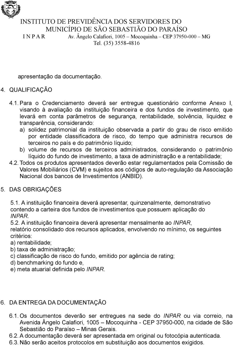 rentabilidade, solvência, liquidez e transparência, considerando: a) solidez patrimonial da instituição observada a partir do grau de risco emitido por entidade classificadora de risco, do tempo que