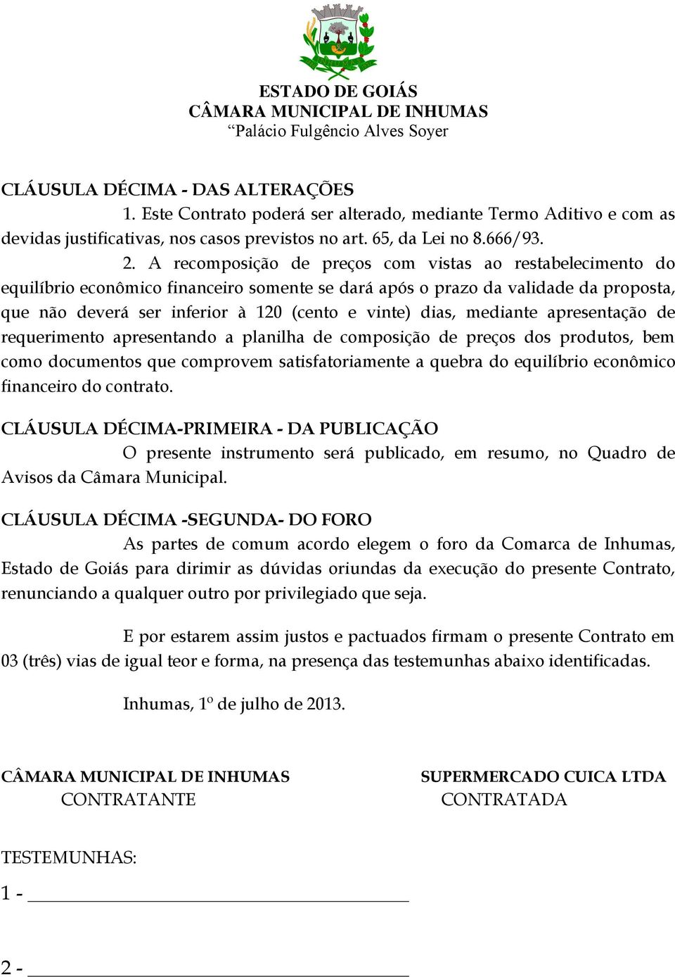 dias, mediante apresentação de requerimento apresentando a planilha de composição de preços dos produtos, bem como documentos que comprovem satisfatoriamente a quebra do equilíbrio econômico