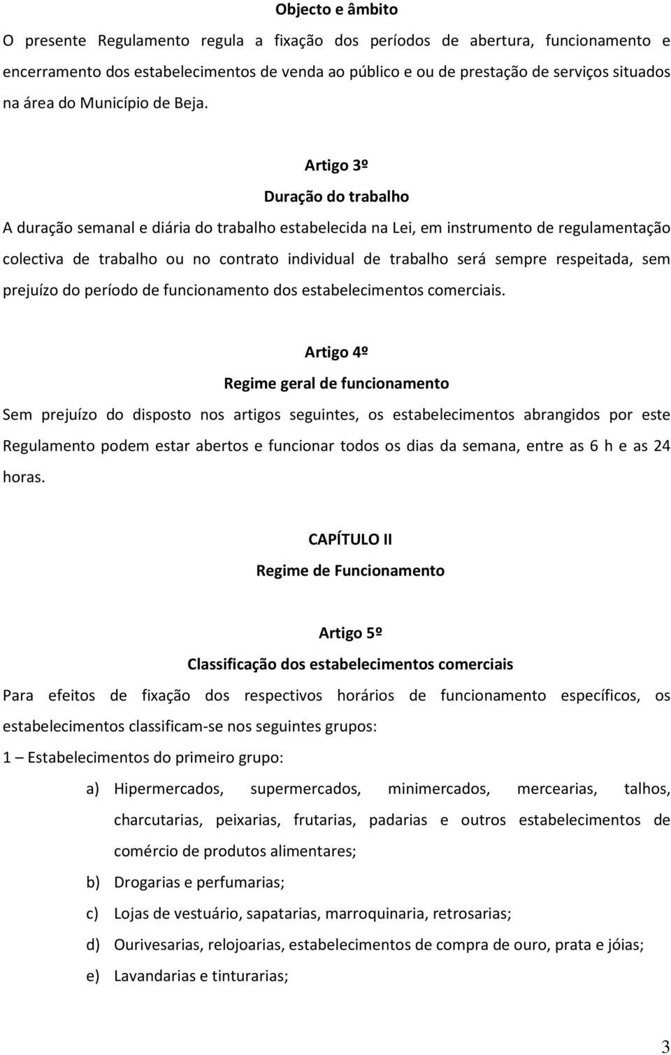 Artigo 3º Duração do trabalho A duração semanal e diária do trabalho estabelecida na Lei, em instrumento de regulamentação colectiva de trabalho ou no contrato individual de trabalho será sempre