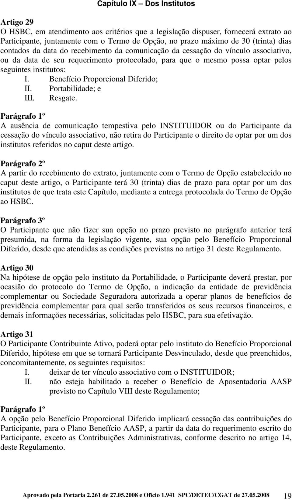 Benefício Proporcional Diferido; II. Portabilidade; e III. Resgate.