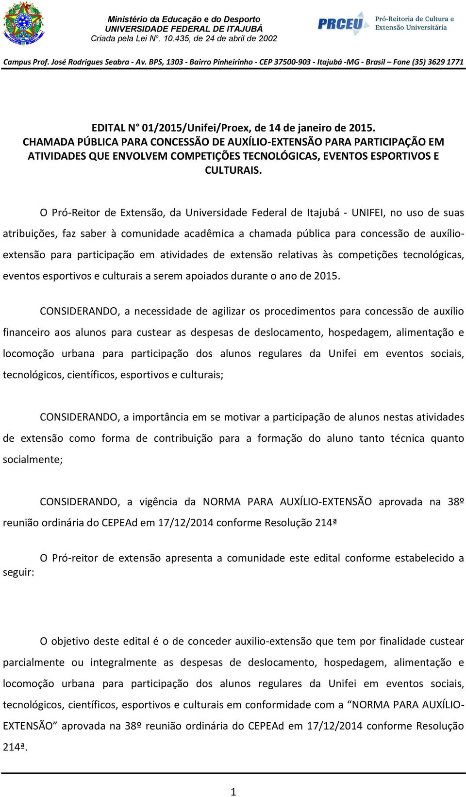 O Pró-Reitor de Extensão, da Universidade Federal de Itajubá - UNIFEI, no uso de suas atribuições, faz saber à comunidade acadêmica a chamada pública para concessão de auxílioextensão para