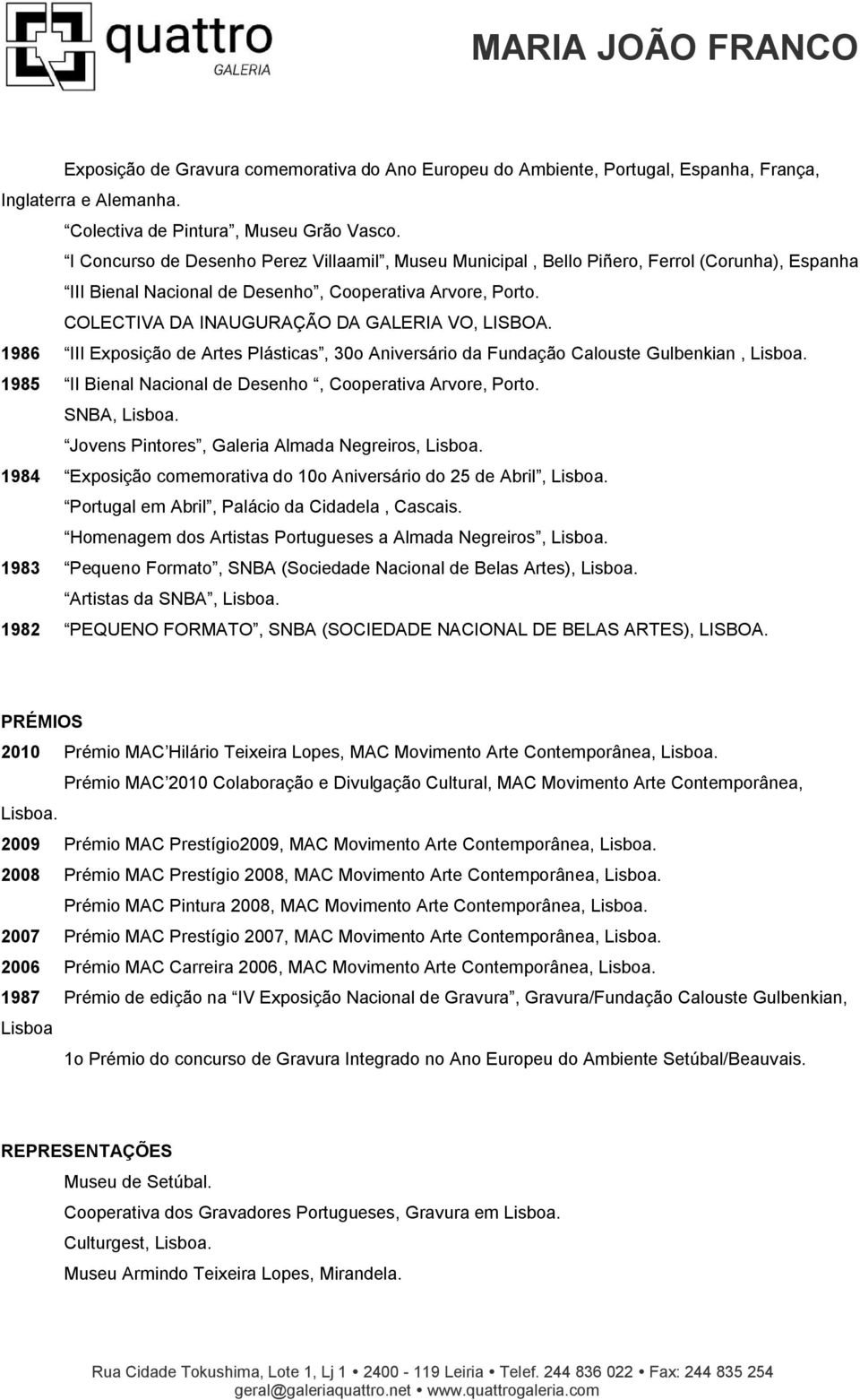 COLECTIVA DA INAUGURAÇÃO DA GALERIA VO, LISBOA. 1986 III Exposição de Artes Plásticas, 30o Aniversário da Fundação Calouste Gulbenkian, Lisboa.