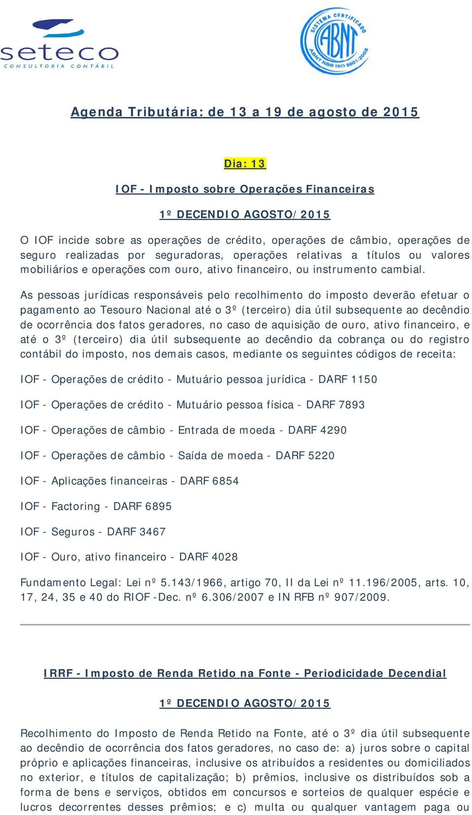 As pessoas jurídicas responsáveis pelo recolhimento do imposto deverão efetuar o pagamento ao Tesouro Nacional até o 3º (terceiro) dia útil subsequente ao decêndio de ocorrência dos fatos geradores,